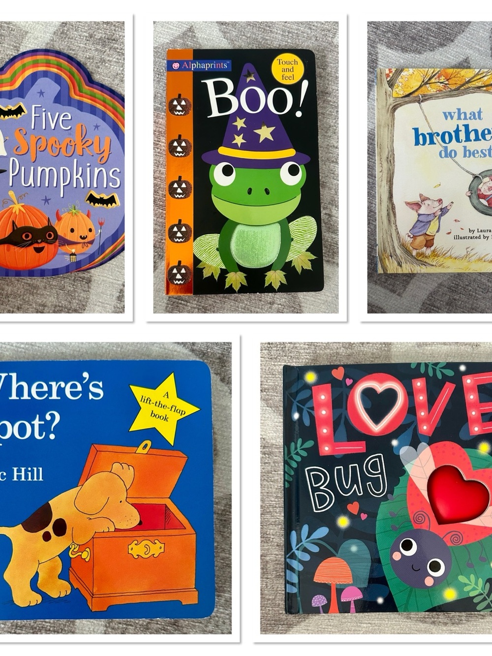5 kids books. Where’s Spot, Love Bug, Boo, Five Spooky Pumpkins, What Brothers